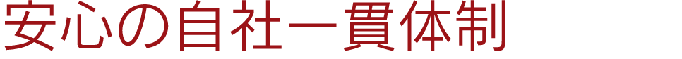 安心の自社一貫体制